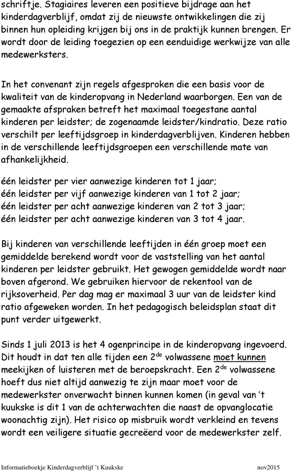 In het convenant zijn regels afgesproken die een basis voor de kwaliteit van de kinderopvang in Nederland waarborgen.
