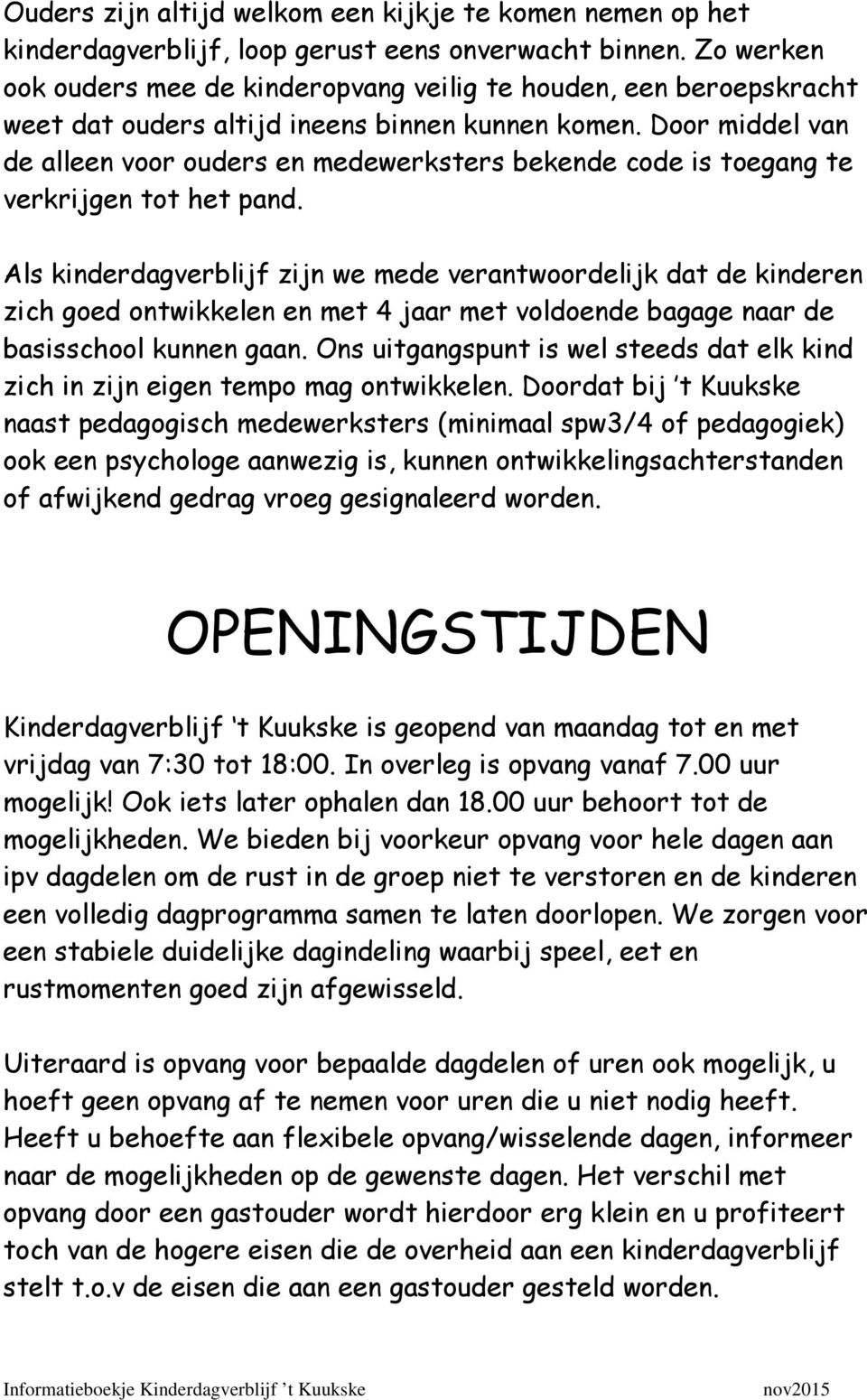 Door middel van de alleen voor ouders en medewerksters bekende code is toegang te verkrijgen tot het pand.