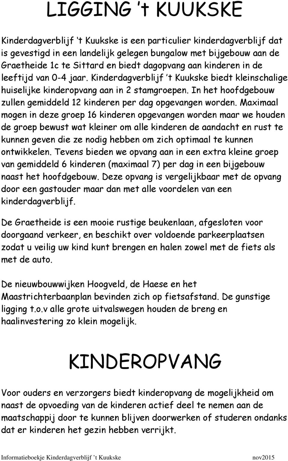 In het hoofdgebouw zullen gemiddeld 12 kinderen per dag opgevangen worden.