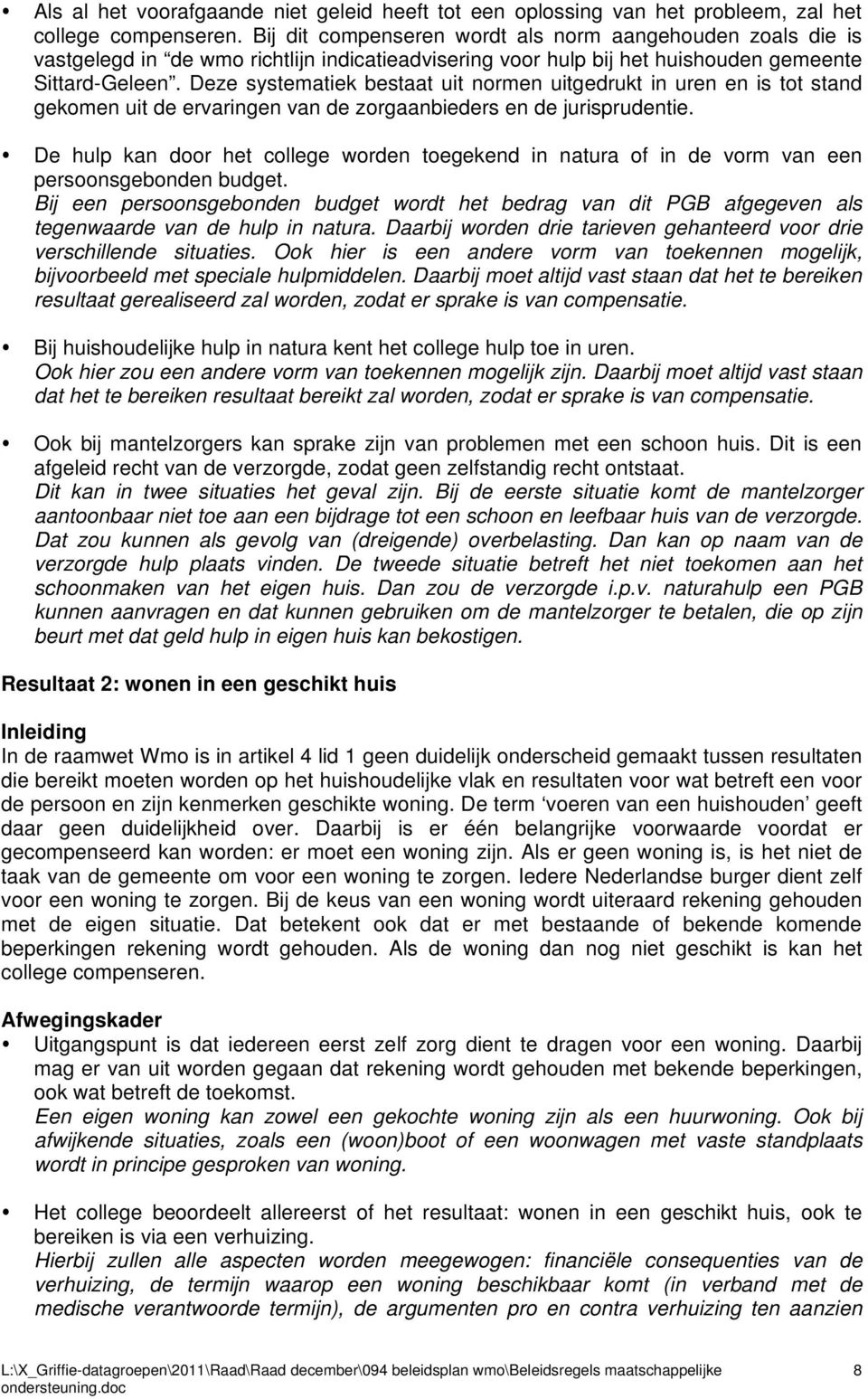 Deze systematiek bestaat uit normen uitgedrukt in uren en is tot stand gekomen uit de ervaringen van de zorgaanbieders en de jurisprudentie.