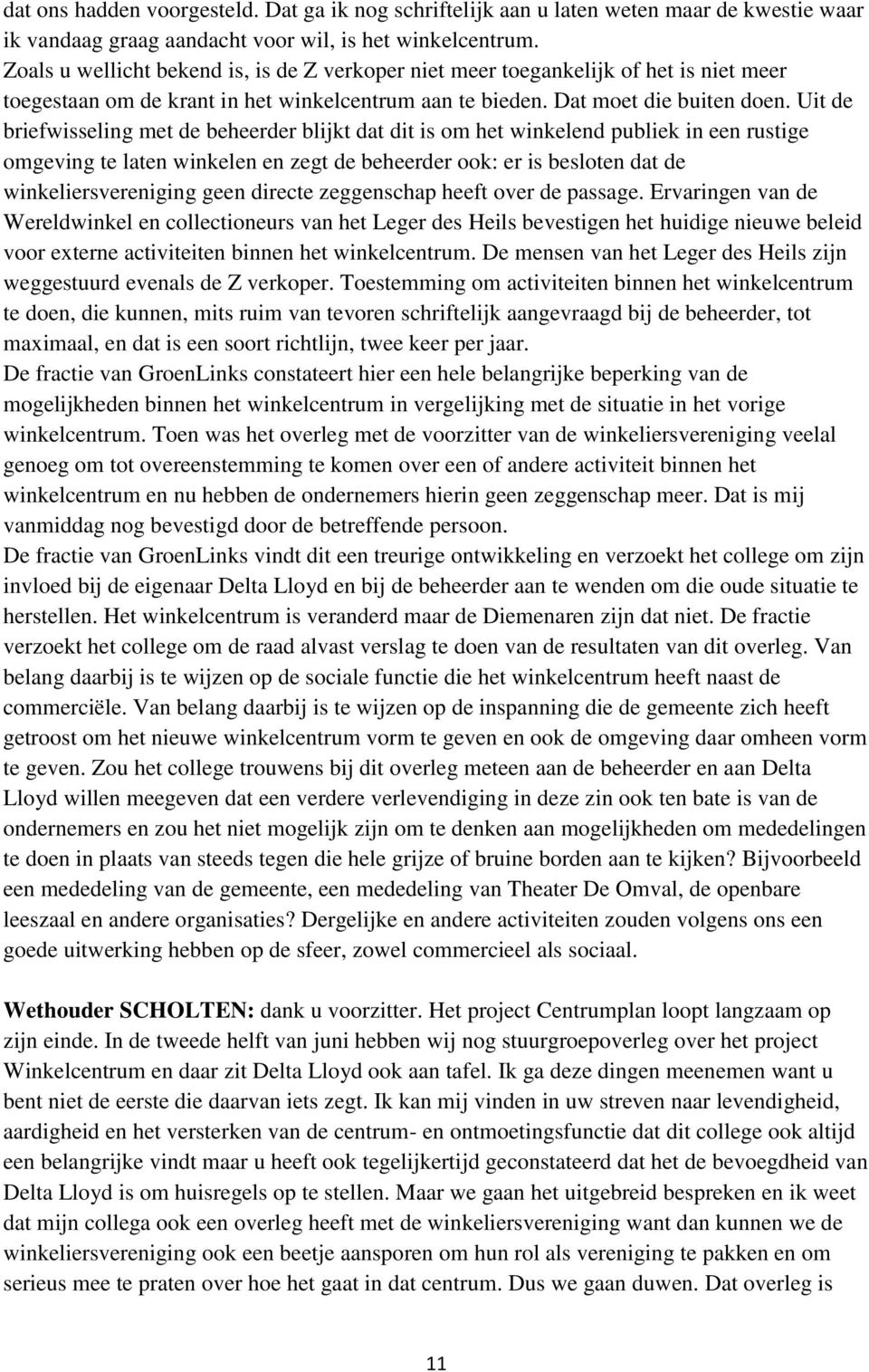 Uit de briefwisseling met de beheerder blijkt dat dit is om het winkelend publiek in een rustige omgeving te laten winkelen en zegt de beheerder ook: er is besloten dat de winkeliersvereniging geen