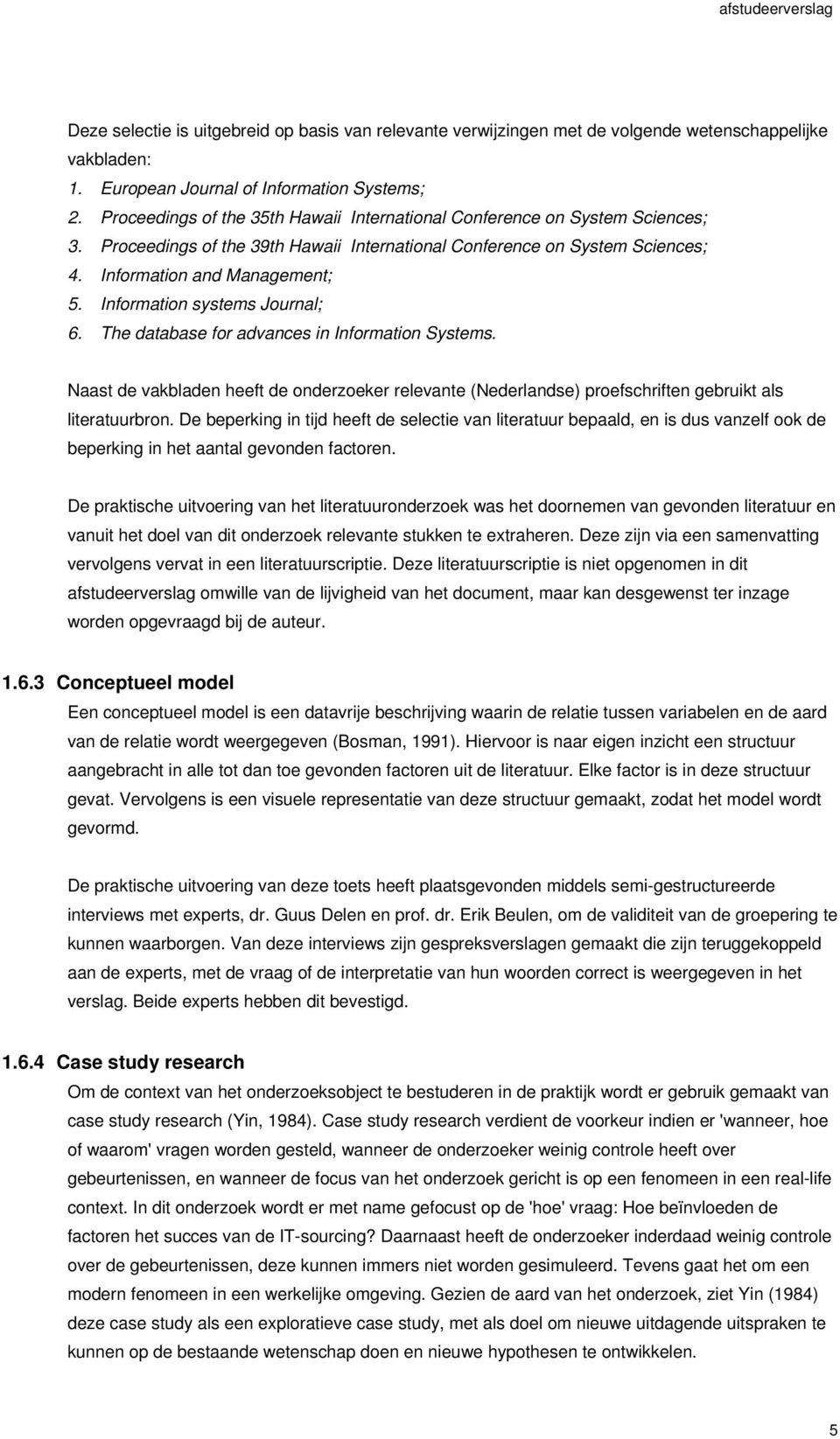 Information systems Journal; 6. The database for advances in Information Systems. Naast de vakbladen heeft de onderzoeker relevante (Nederlandse) proefschriften gebruikt als literatuurbron.