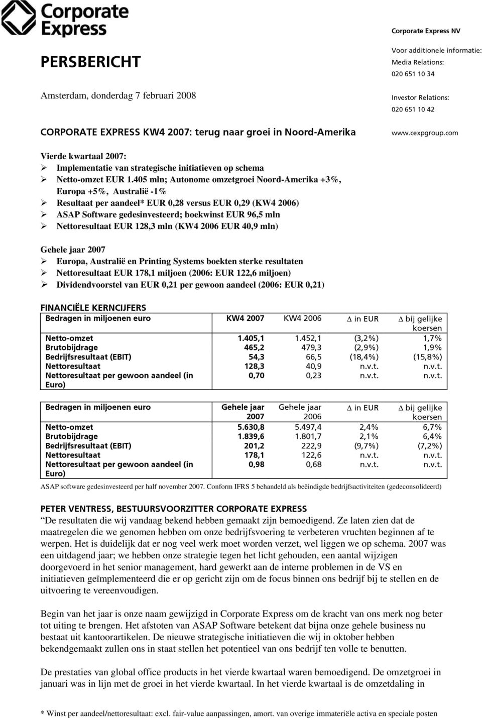 405 mln; Autonome omzetgroei Noord-Amerika +3%, Europa +5%, Australië -1% Resultaat per aandeel* EUR 0,28 versus EUR 0,29 (KW4 2006) ASAP Software gedesinvesteerd; boekwinst EUR 96,5 mln
