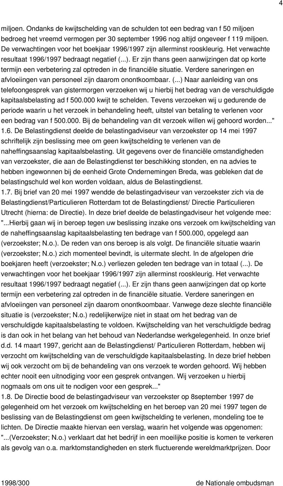 Er zijn thans geen aanwijzingen dat op korte termijn een verbetering zal optreden in de financiële situatie. Verdere saneringen en afvloeiingen van personeel zijn daarom onontkoombaar. (.