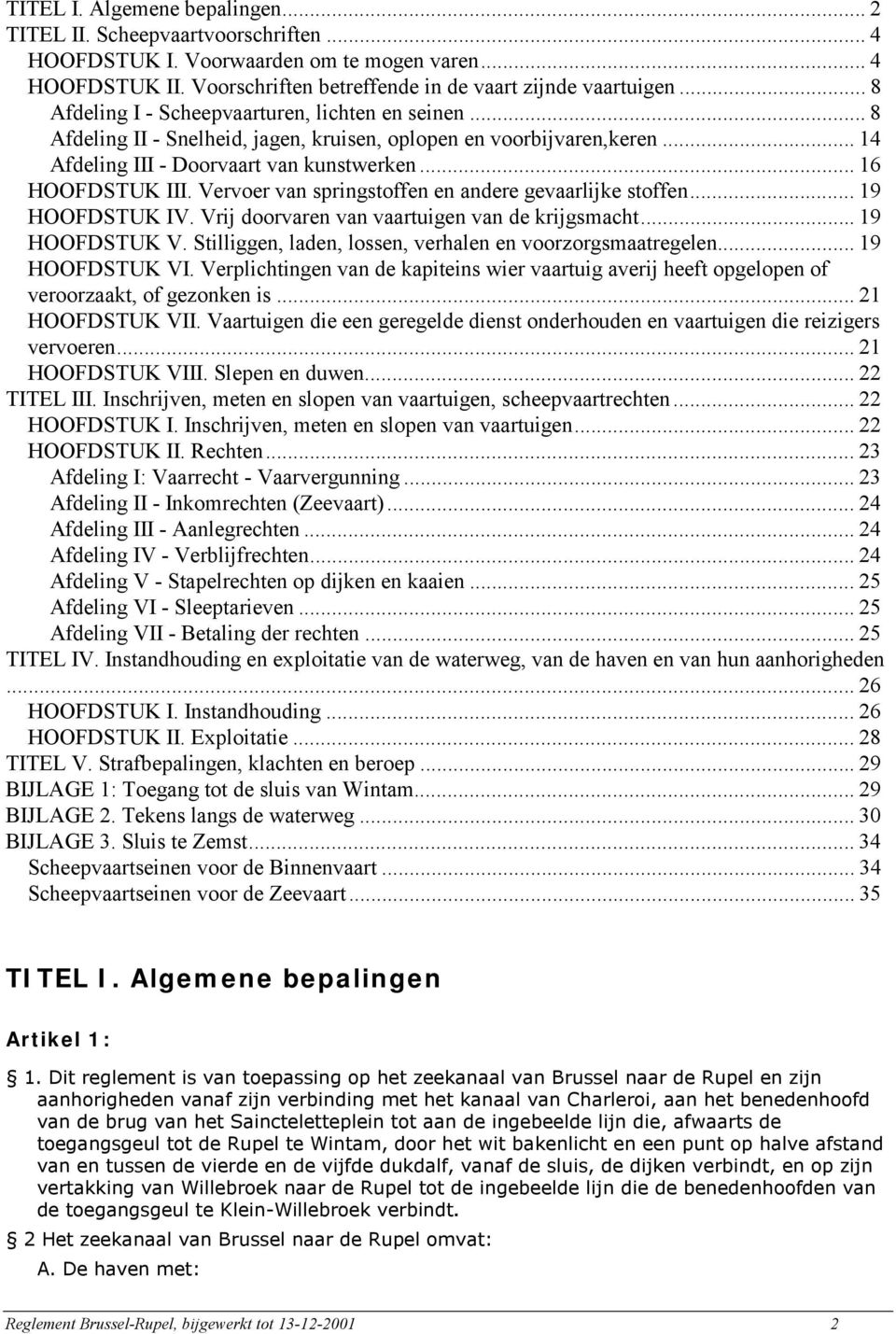 Vervoer van springstoffen en andere gevaarlijke stoffen... 19 HOOFDSTUK IV. Vrij doorvaren van vaartuigen van de krijgsmacht... 19 HOOFDSTUK V.