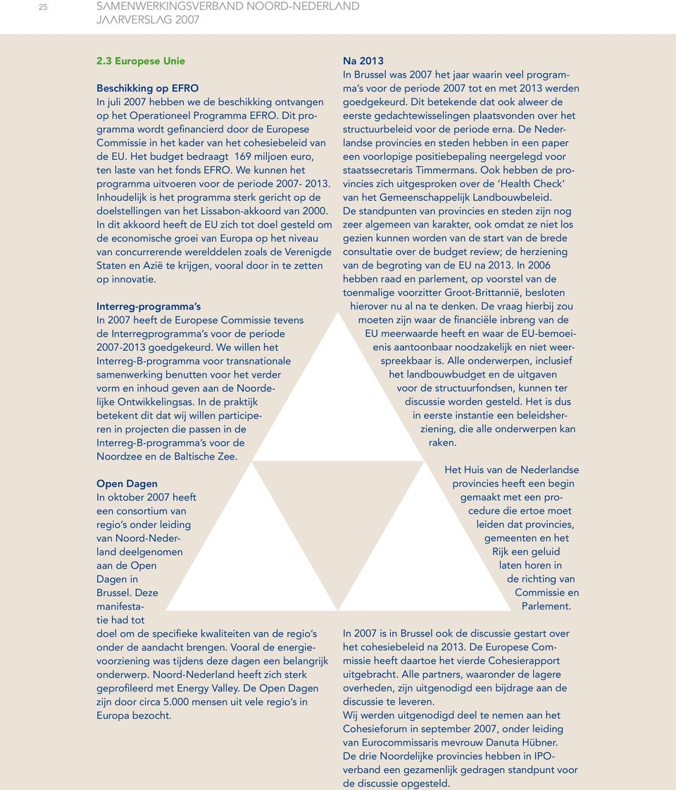 We kunnen het programma uitvoeren voor de periode 2007-2013. Inhoudelijk is het programma sterk gericht op de doelstellingen van het Lissabon-akkoord van 2000.