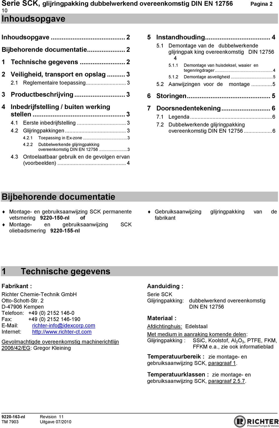 .. 3 4.2.1 Toepassing in Ex-zone... 3 4.2.2 Dubbelwerkende glijringpakking overeenkomstig DIN EN 12756... 3 4.3 Ontoelaatbaar gebruik en de gevolgen ervan (voorbeelden)... 4 5 