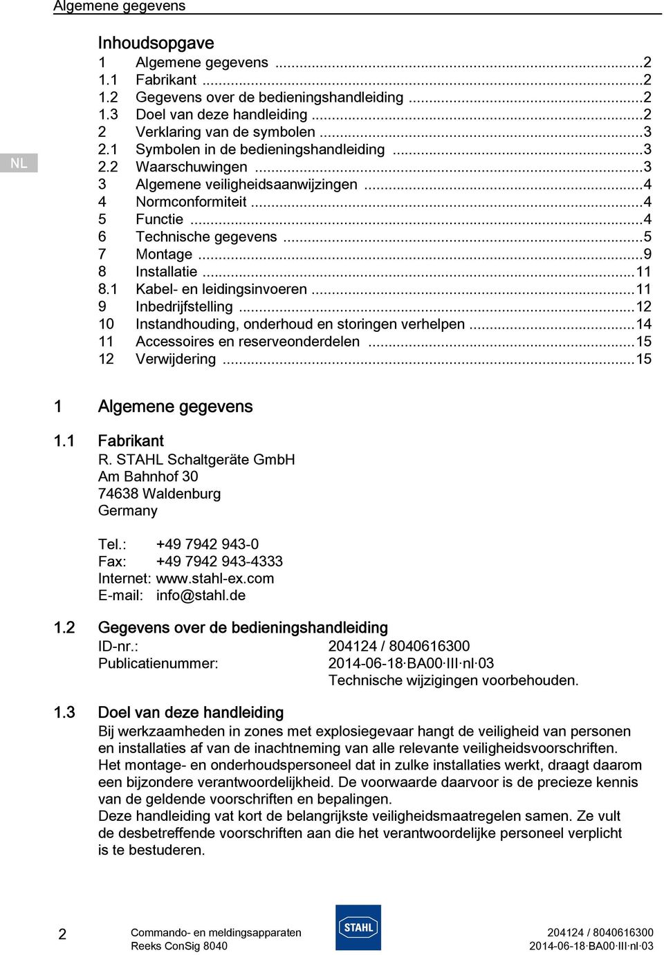 1 Kabel- en leidingsinvoeren...11 9 Inbedrijfstelling...12 10 Instandhouding, onderhoud en storingen verhelpen...14 11 Accessoires en reserveonderdelen...15 12 Verwijdering...15 1 Algemene gegevens 1.