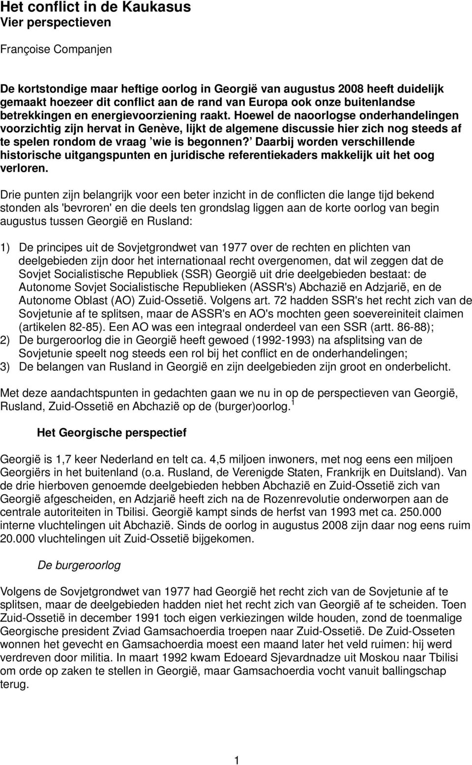 Hoewel de naoorlogse onderhandelingen voorzichtig zijn hervat in Genève, lijkt de algemene discussie hier zich nog steeds af te spelen rondom de vraag wie is begonnen?