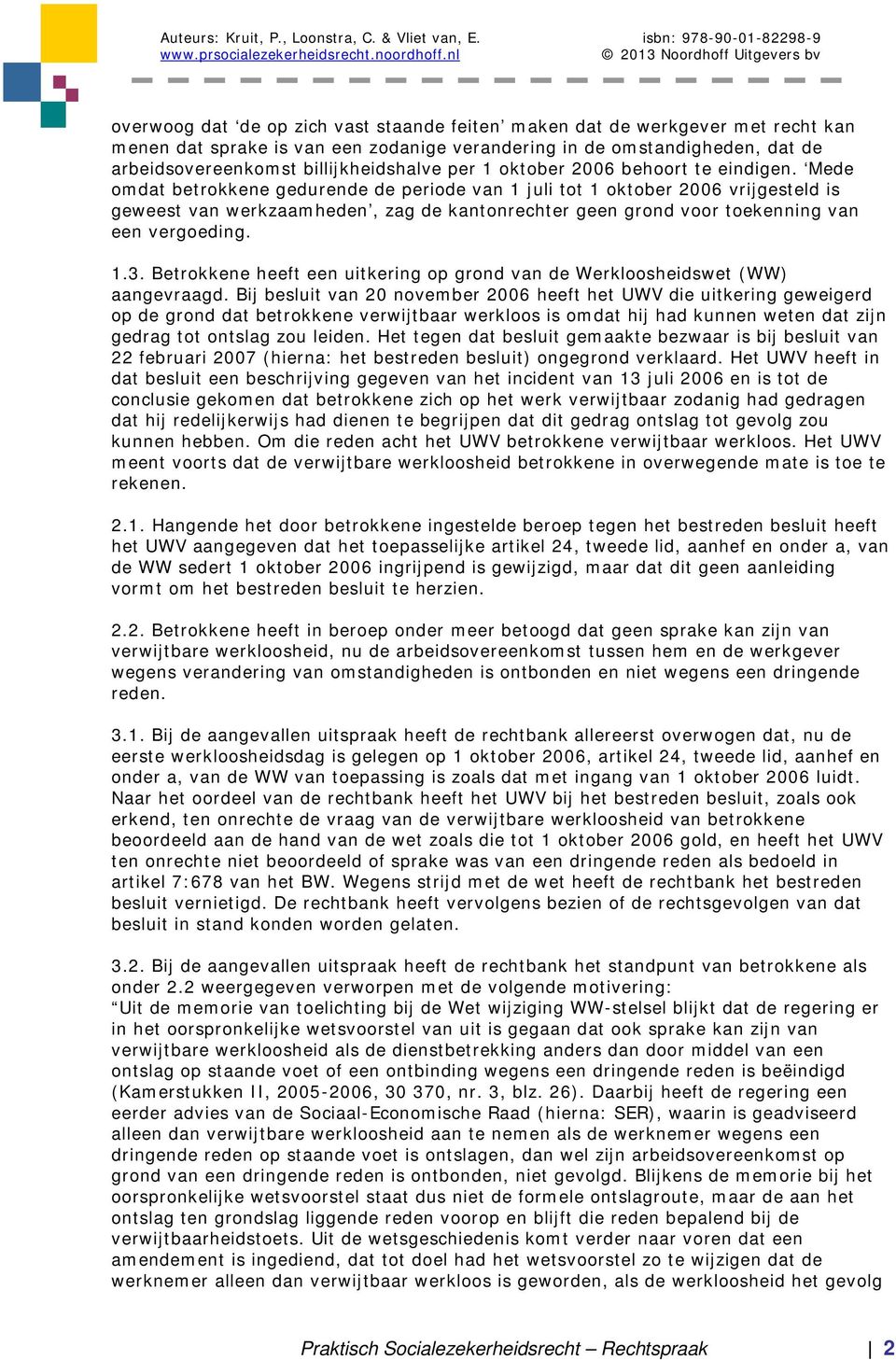 Mede omdat betrokkene gedurende de periode van 1 juli tot 1 oktober 2006 vrijgesteld is geweest van werkzaamheden, zag de kantonrechter geen grond voor toekenning van een vergoeding. 1.3.