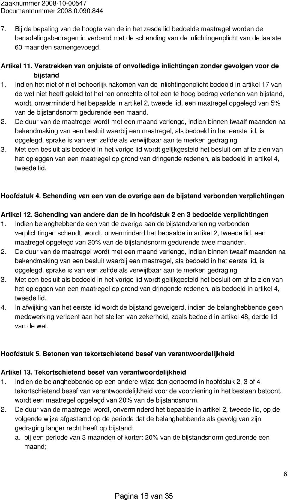 Indien het niet of niet behoorlijk nakomen van de inlichtingenplicht bedoeld in artikel 17 van de wet niet heeft geleid tot het ten onrechte of tot een te hoog bedrag verlenen van bijstand, wordt,