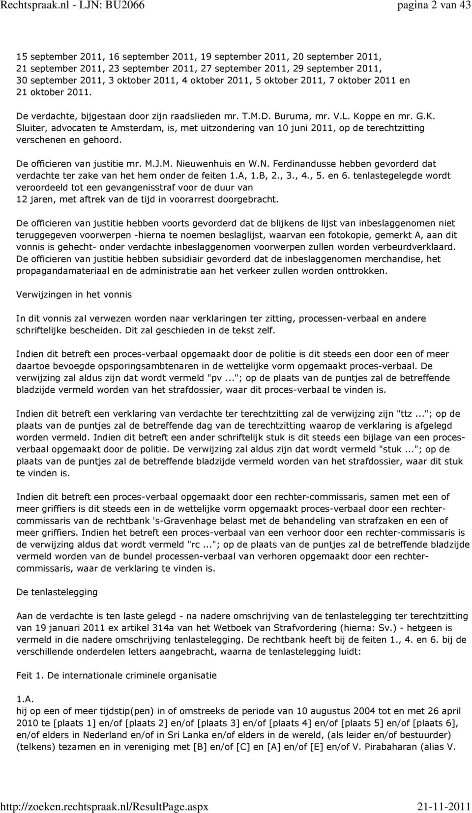 ppe en mr. G.K. Sluiter, advocaten te Amsterdam, is, met uitzondering van 10 juni 2011, op de terechtzitting verschenen en gehoord. De officieren van justitie mr. M.J.M. Ni