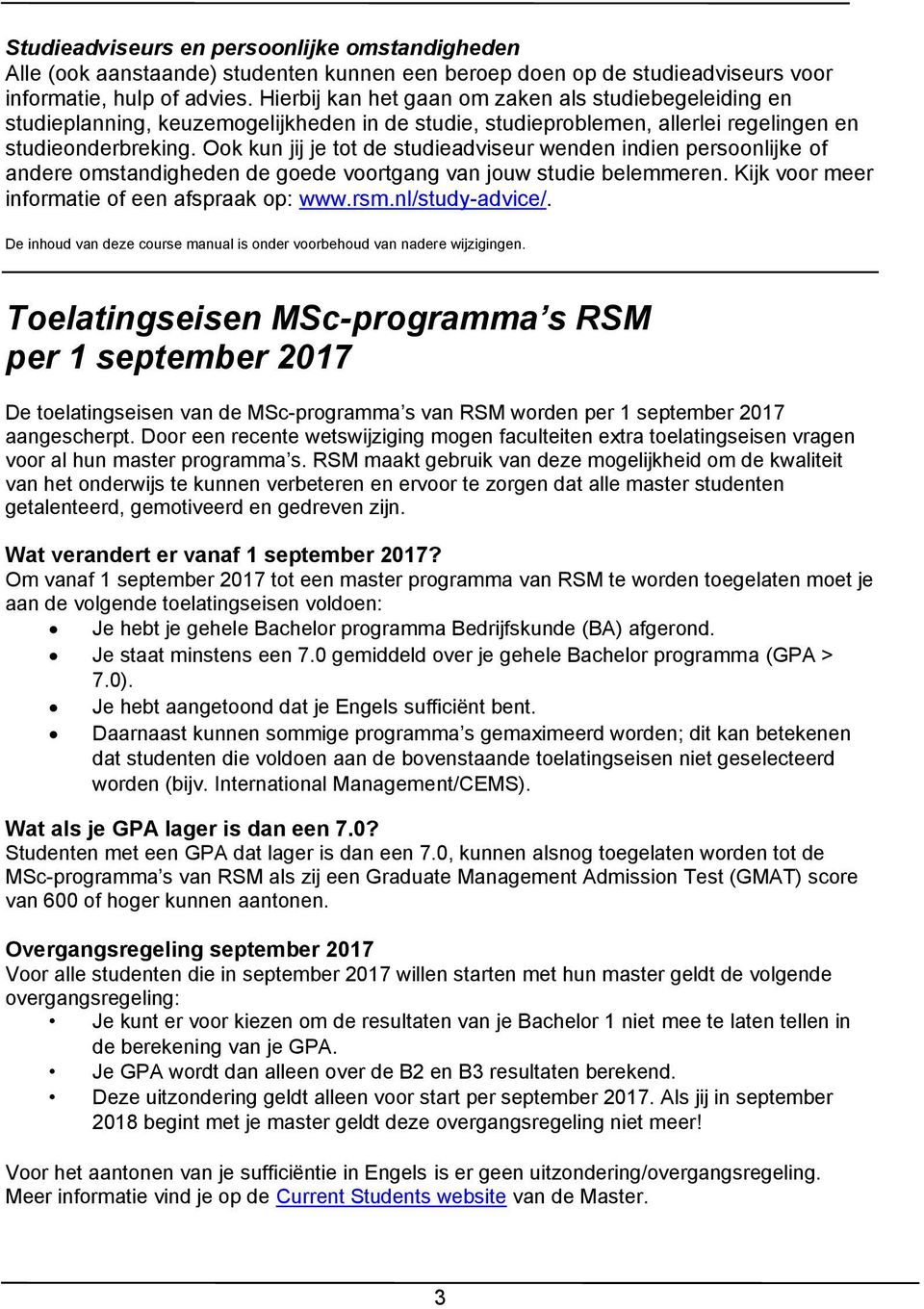 Ook kun jij je tot de studieadviseur wenden indien persoonlijke of andere omstandigheden de goede voortgang van jouw studie belemmeren. Kijk voor meer informatie of een afspraak op: www.rsm.