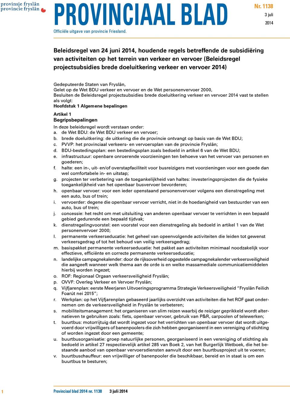 verkeer en vervoer 2014) Gedeputeerde Staten van Fryslân, Gelet op de Wet BDU verkeer en vervoer en de Wet personenvervoer 2000, Besluiten de Beleidsregel projectsubsidies brede doeluitkering verkeer