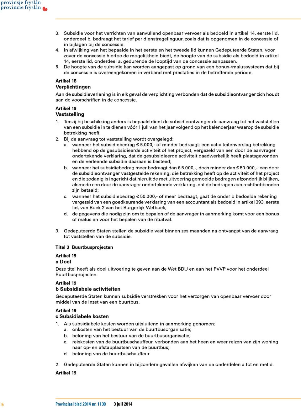 In afwijking van het bepaalde in het eerste en het tweede lid kunnen Gedeputeerde Staten, voor zover de concessie hiertoe de mogelijkheid biedt, de hoogte van de subsidie als bedoeld in artikel 14,