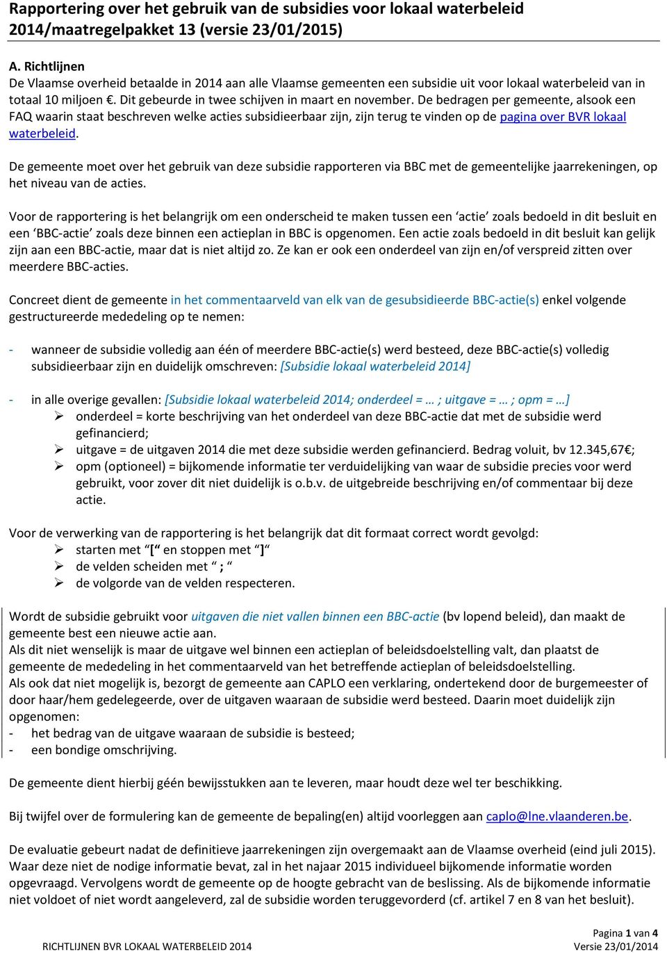 De bedragen per gemeente, alsook een FAQ waarin staat beschreven welke acties subsidieerbaar zijn, zijn terug te vinden op de pagina over BVR lokaal waterbeleid.