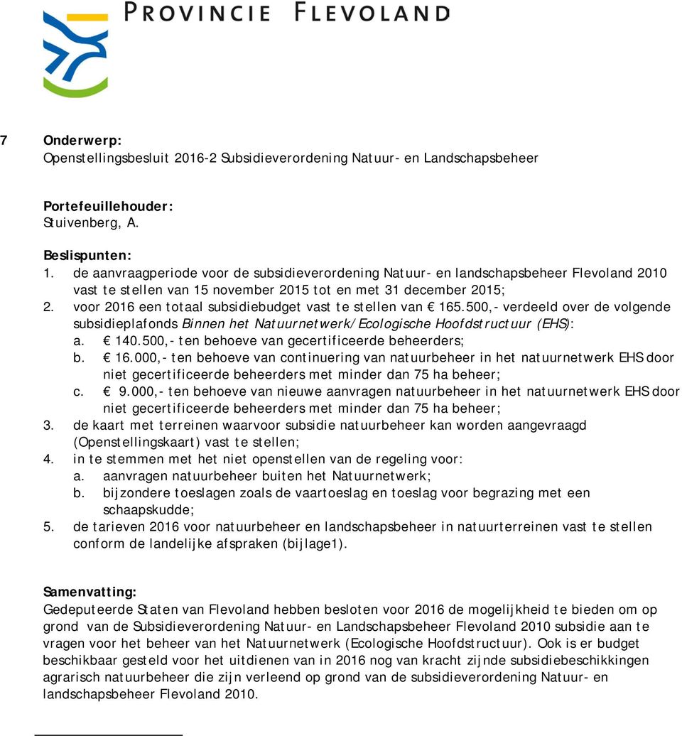 voor 2016 een totaal subsidiebudget vast te stellen van 165.500,- verdeeld over de volgende subsidieplafonds Binnen het Natuurnetwerk/Ecologische Hoofdstructuur (EHS): a. 140.