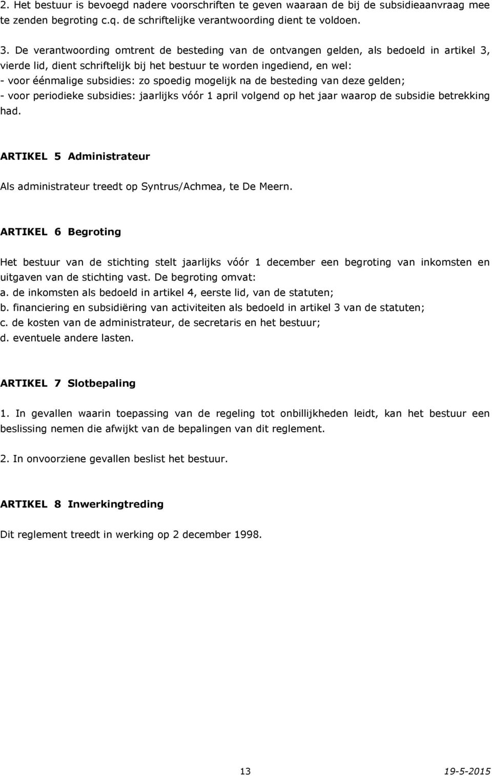 spoedig mogelijk na de besteding van deze gelden; - voor periodieke subsidies: jaarlijks vóór 1 april volgend op het jaar waarop de subsidie betrekking had.