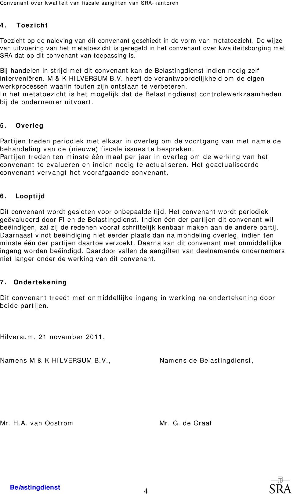 Bij handelen in strijd met dit convenant kan de indien nodig zelf interveniëren. M & K HILVERSUM B.V. heeft de verantwoordelijkheid om de eigen werkprocessen waarin fouten zijn ontstaan te verbeteren.