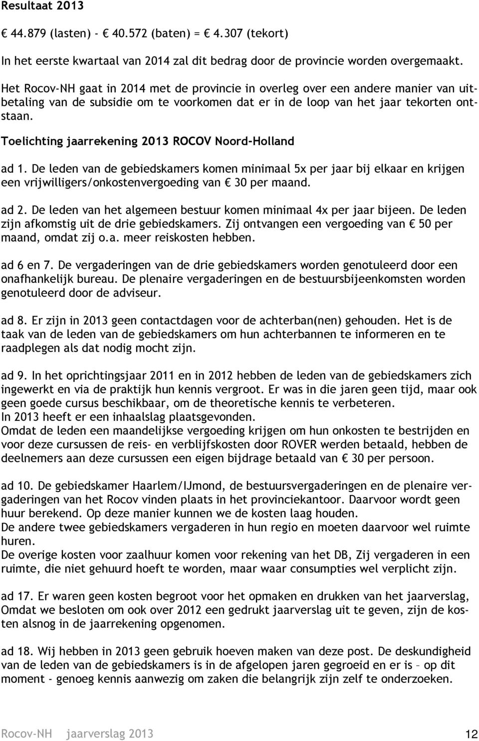 Toelichting jaarrekening 2013 ROCOV Noord-Holland ad 1. De leden van de gebiedskamers komen minimaal 5x per jaar bij elkaar en krijgen een vrijwilligers/onkostenvergoeding van 30 per maand. ad 2.