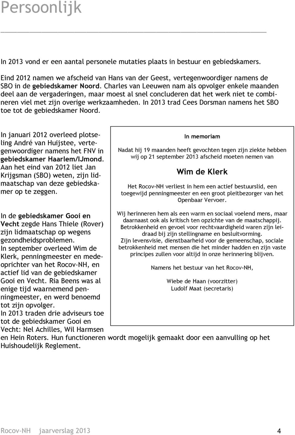 Charles van Leeuwen nam als opvolger enkele maanden deel aan de vergaderingen, maar moest al snel concluderen dat het werk niet te combineren viel met zijn overige werkzaamheden.