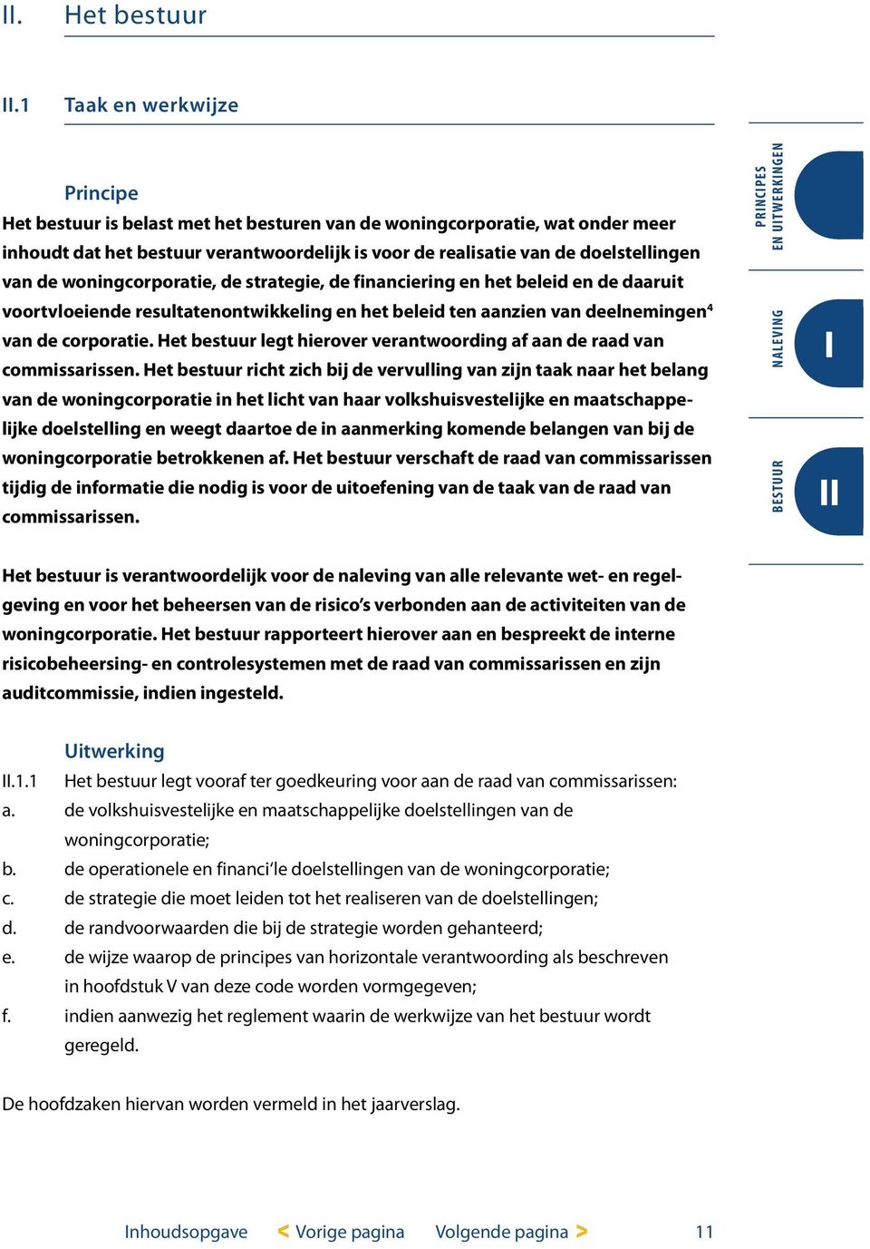 woningcorporatie, de strategie, de financiering en het beleid en de daaruit voortvloeiende resultatenontwikkeling en het beleid ten aanzien van deelnemingen van de corporatie.