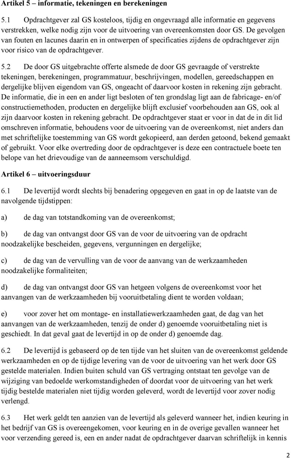 De gevolgen van fouten en lacunes daarin en in ontwerpen of specificaties zijdens de opdrachtgever zijn voor risico van de opdrachtgever. 5.