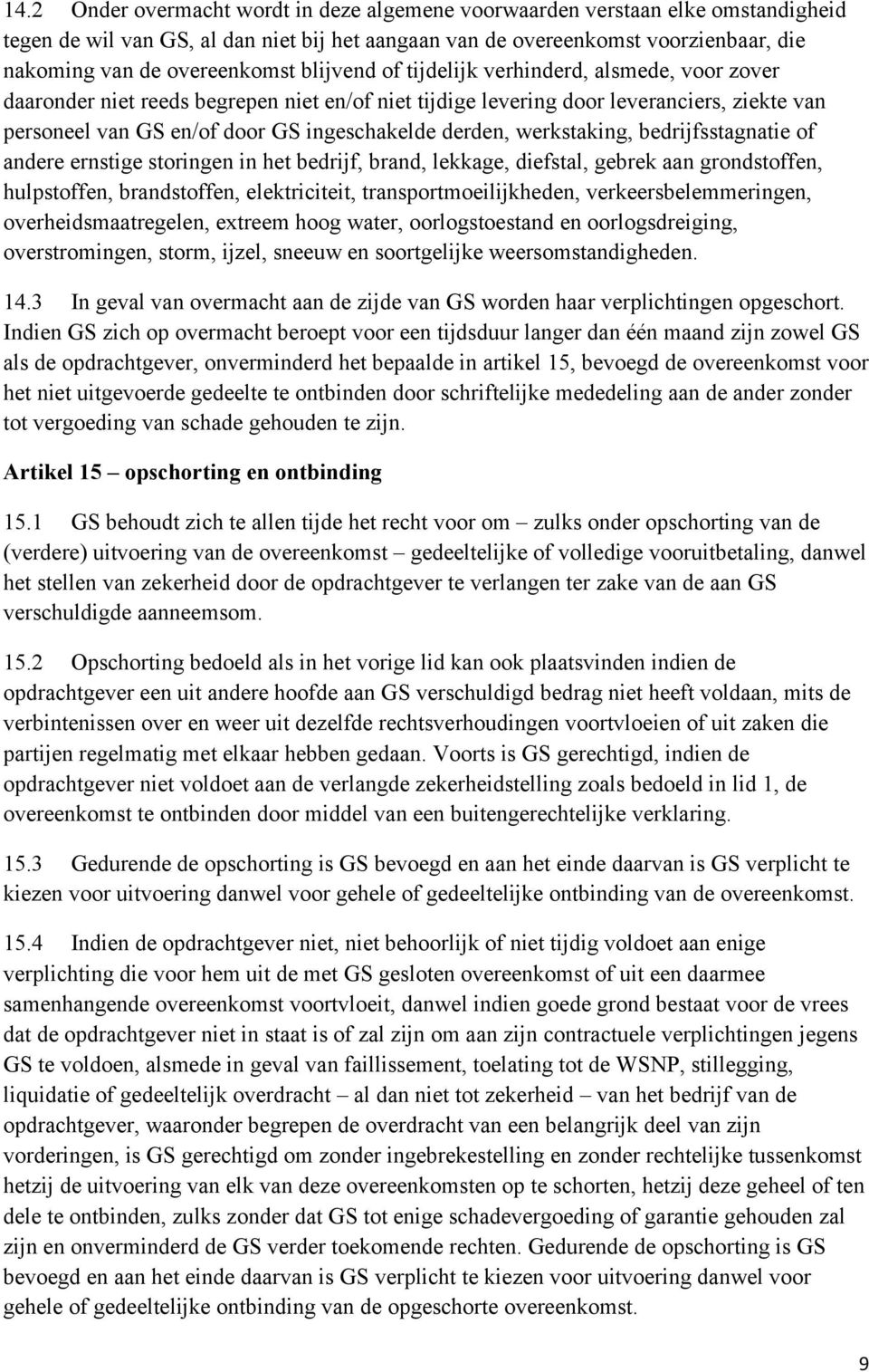 werkstaking, bedrijfsstagnatie of andere ernstige storingen in het bedrijf, brand, lekkage, diefstal, gebrek aan grondstoffen, hulpstoffen, brandstoffen, elektriciteit, transportmoeilijkheden,