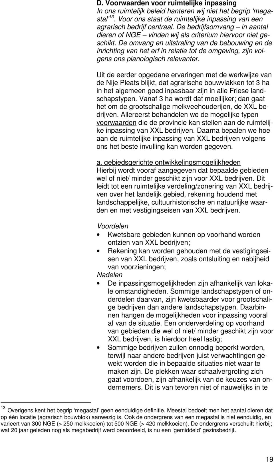 De omvang en uitstraling van de bebouwing en de inrichting van het erf in relatie tot de omgeving, zijn volgens ons planologisch relevanter.