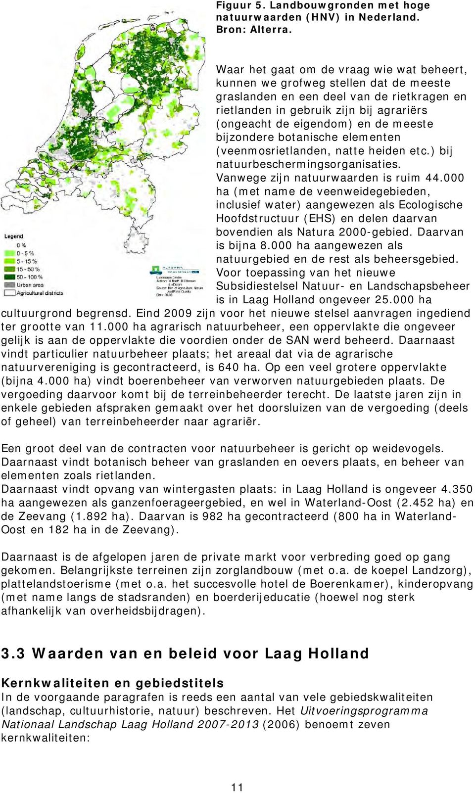 meeste bijzondere botanische elementen (veenmosrietlanden, natte heiden etc.) bij natuurbeschermingsorganisaties. Vanwege zijn natuurwaarden is ruim 44.