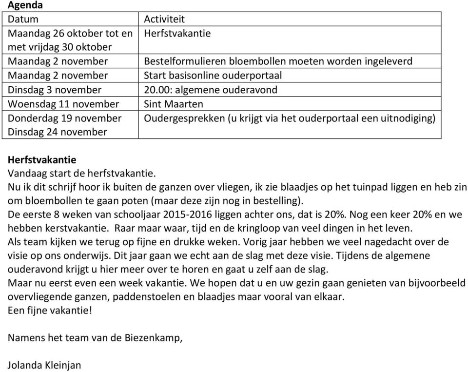 00: algemene ouderavond Sint Maarten Oudergesprekken (u krijgt via het ouderportaal een uitnodiging) Herfstvakantie Vandaag start de herfstvakantie.