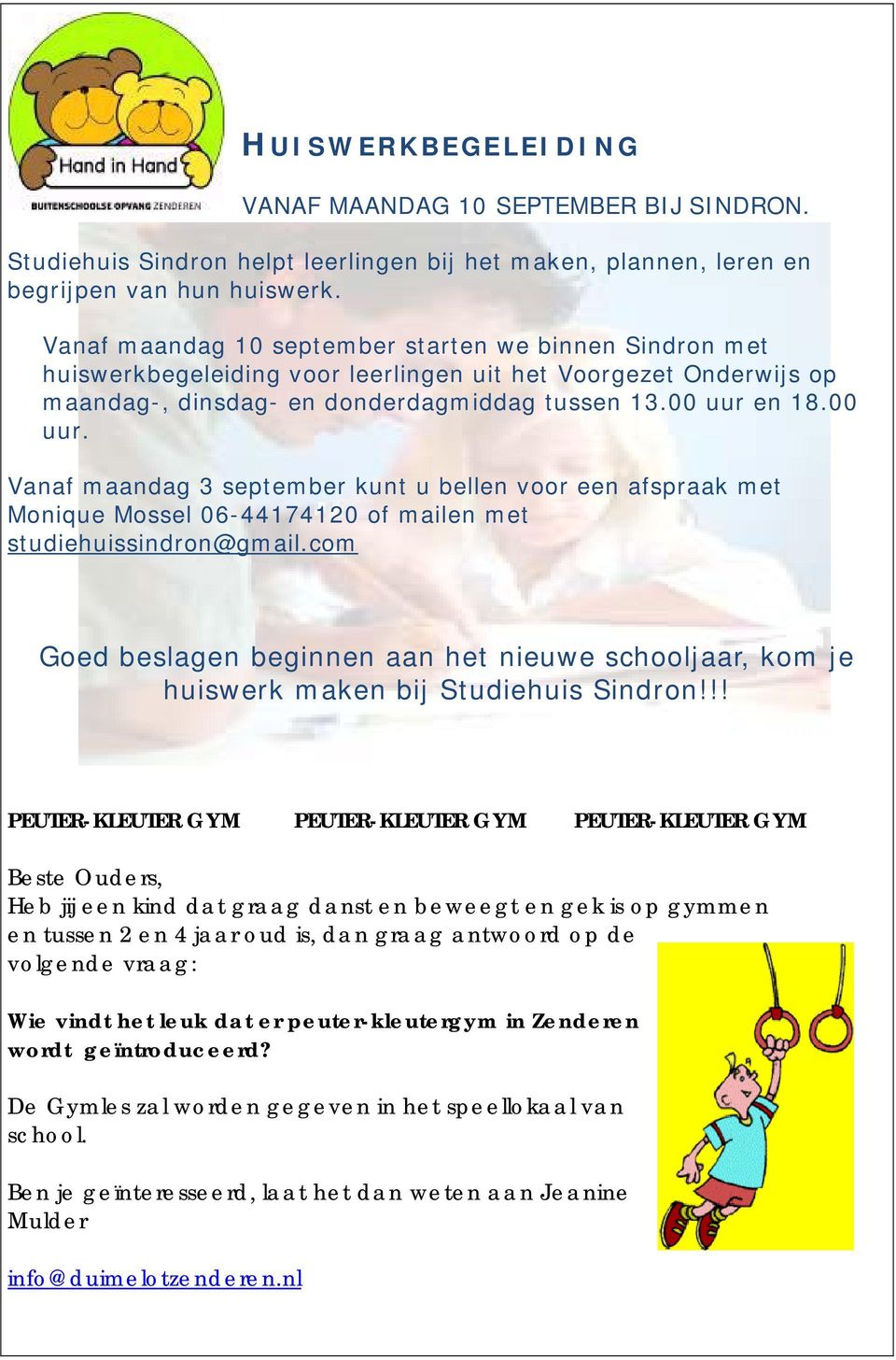 en 18.00 uur. Vanaf maandag 3 september kunt u bellen voor een afspraak met Monique Mossel 06-44174120 of mailen met studiehuissindron@gmail.