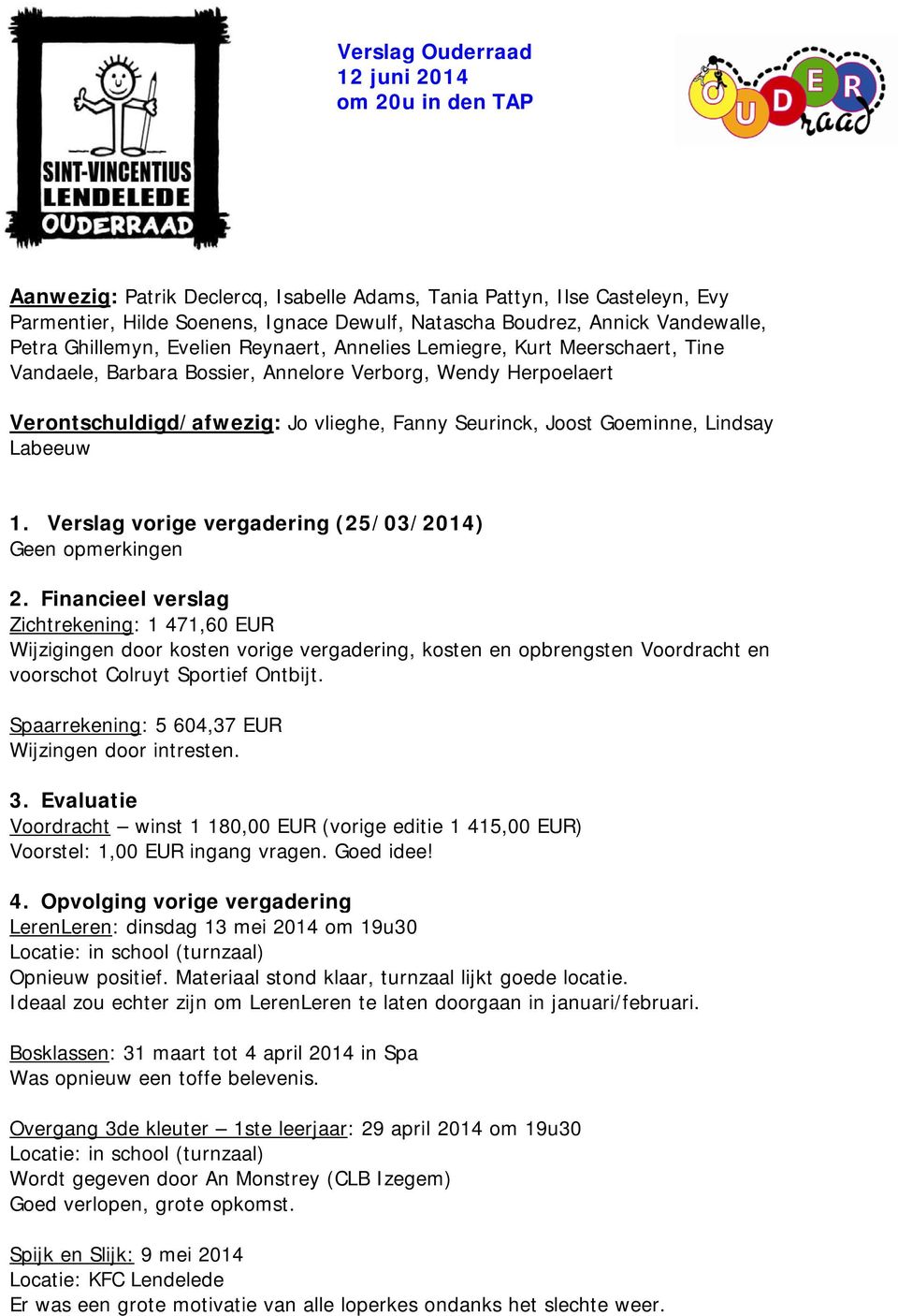 Seurinck, Joost Goeminne, Lindsay Labeeuw 1. Verslag vorige vergadering (25/03/2014) Geen opmerkingen 2.