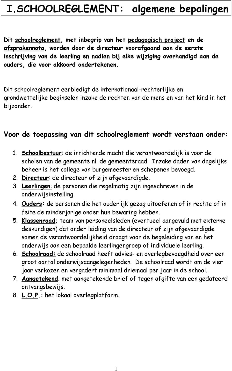 Dit schoolreglement eerbiedigt de internationaal-rechterlijke en grondwettelijke beginselen inzake de rechten van de mens en van het kind in het bijzonder.