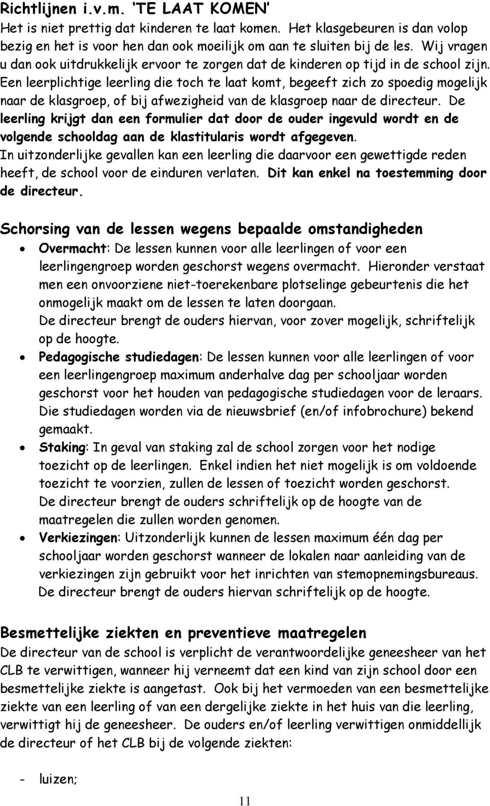 Een leerplichtige leerling die toch te laat komt, begeeft zich zo spoedig mogelijk naar de klasgroep, of bij afwezigheid van de klasgroep naar de directeur.