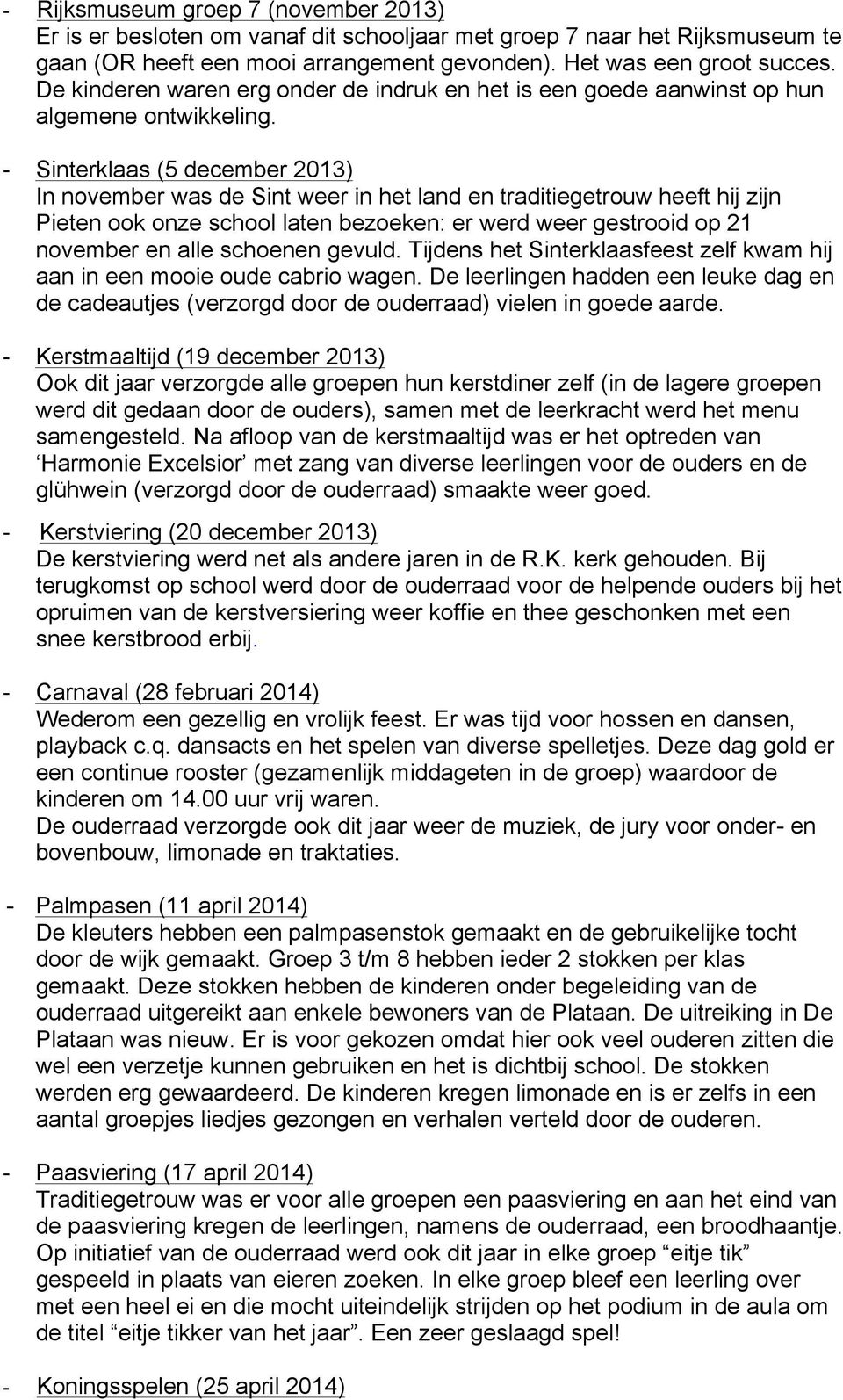 - Sinterklaas (5 december 2013) In november was de Sint weer in het land en traditiegetrouw heeft hij zijn Pieten ook onze school laten bezoeken: er werd weer gestrooid op 21 november en alle