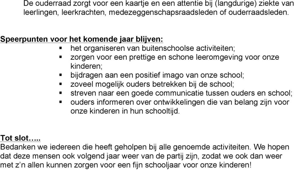 onze school; zoveel mogelijk ouders betrekken bij de school; streven naar een goede communicatie tussen ouders en school; ouders informeren over ontwikkelingen die van belang zijn voor onze kinderen