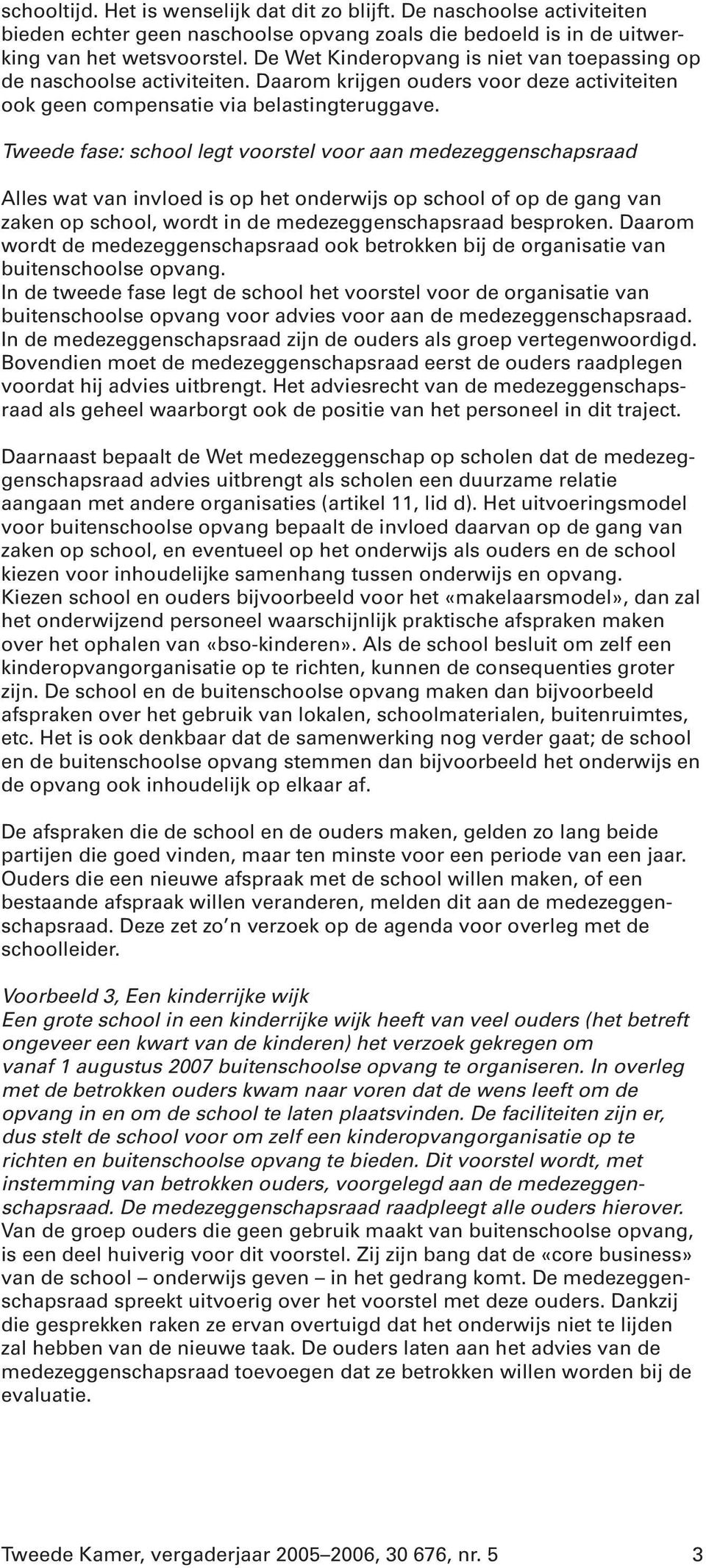 Tweede fase: school legt voorstel voor aan medezeggenschapsraad Alles wat van invloed is op het onderwijs op school of op de gang van zaken op school, wordt in de medezeggenschapsraad besproken.