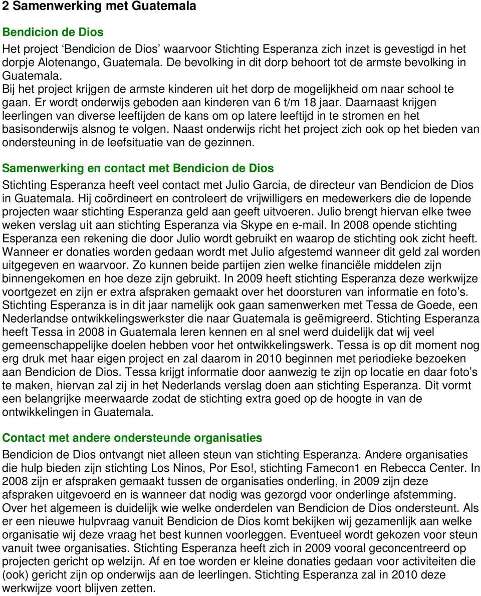 Er wordt onderwijs geboden aan kinderen van 6 t/m 18 jaar. Daarnaast krijgen leerlingen van diverse leeftijden de kans om op latere leeftijd in te stromen en het basisonderwijs alsnog te volgen.