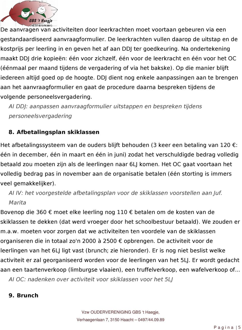 Na ondertekening maakt DDJ drie kopieën: één voor zichzelf, één voor de leerkracht en één voor het OC (éénmaal per maand tijdens de vergadering of via het bakske).