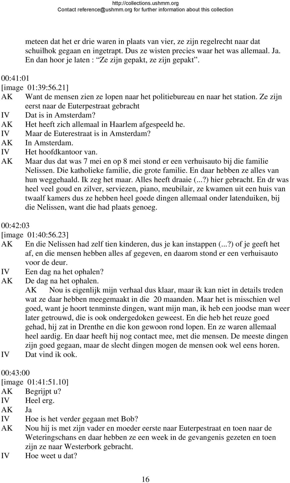 Ze zijn eerst naar de Euterpestraat gebracht Dat is in Amsterdam? Het heeft zich allemaal in Haarlem afgespeeld he. Maar de Euterestraat is in Amsterdam? In Amsterdam. Het hoofdkantoor van.