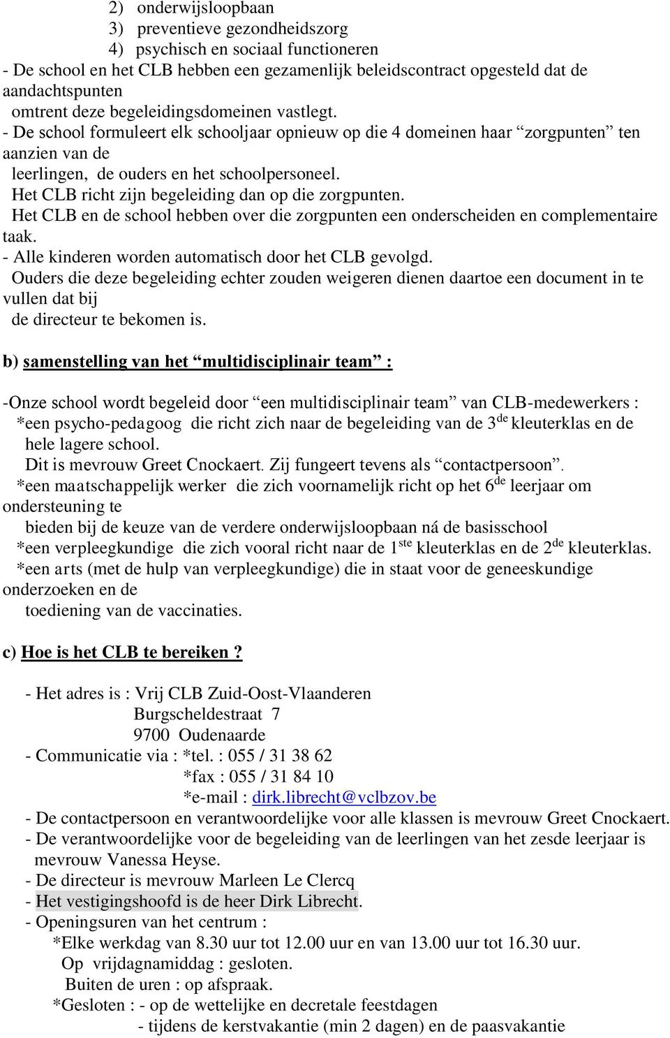 Het CLB richt zijn begeleiding dan op die zorgpunten. Het CLB en de school hebben over die zorgpunten een onderscheiden en complementaire taak. - Alle kinderen worden automatisch door het CLB gevolgd.