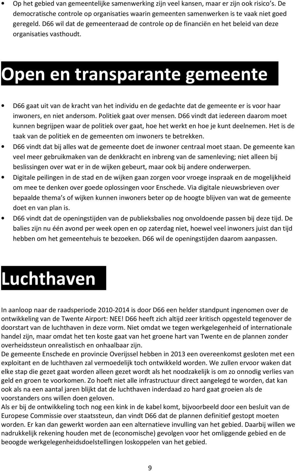 . D66 gaat uit van de kracht van het individu en de gedachte dat de gemeente er is voor haar inwoners, en niet andersom. Politiek gaat over mensen.