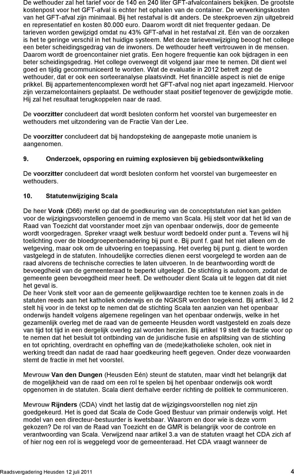 De tarieven worden gewijzigd omdat nu 43% GFT-afval in het restafval zit. Eén van de oorzaken is het te geringe verschil in het huidige systeem.