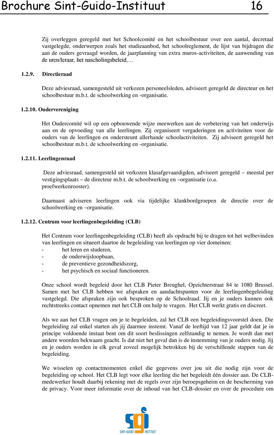 Directieraad Deze adviesraad, samengesteld uit verkozen personeelsleden, adviseert geregeld de directeur en het schoolbestuur m.b.t. de schoolwerking en -organisatie. 1.2.10.