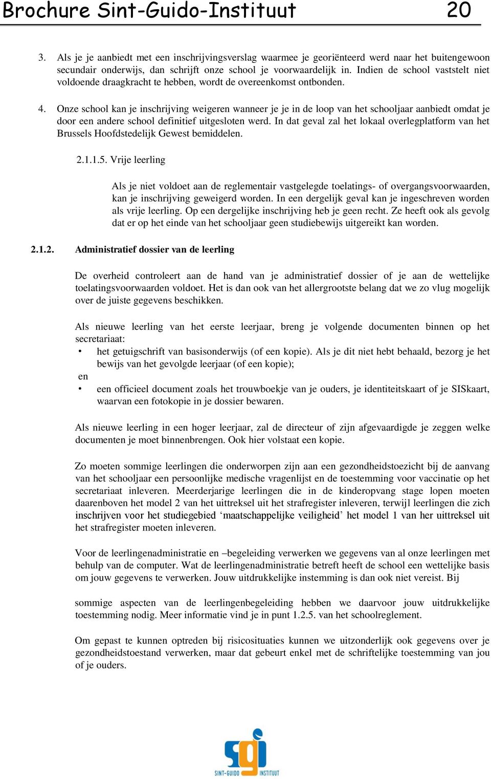 Indien de school vaststelt niet voldoende draagkracht te hebben, wordt de overeenkomst ontbonden. 4.