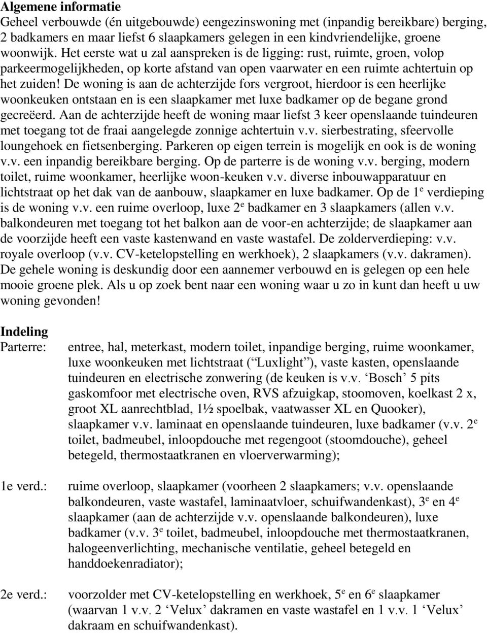 De woning is aan de achterzijde fors vergroot, hierdoor is een heerlijke woonkeuken ontstaan en is een slaapkamer met luxe badkamer op de begane grond gecreëerd.