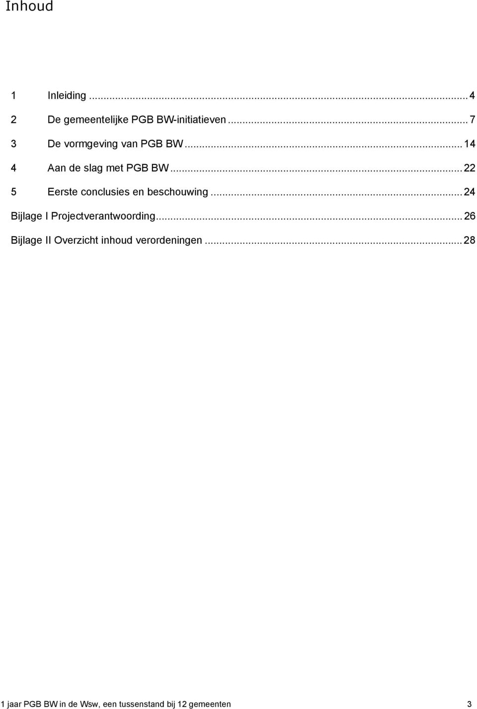 .. 22 5 Eerste conclusies en beschouwing... 24 Bijlage I Projectverantwoording.