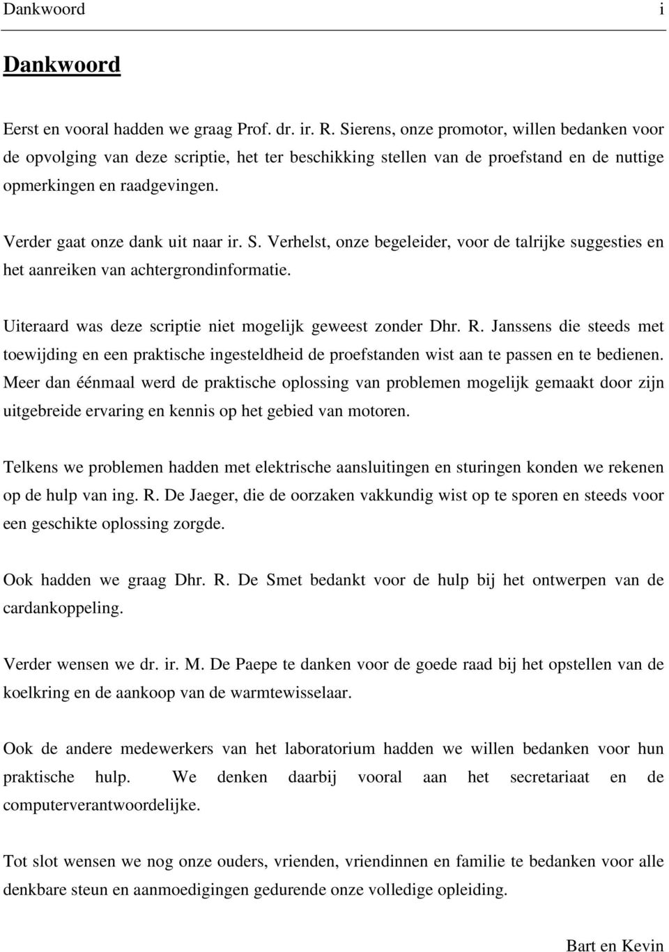 S. Verhelst, onze begeleider, voor de talrijke suggesties en het aanreiken van achtergrondinformatie. Uiteraard was deze scriptie niet mogelijk geweest zonder Dhr. R.