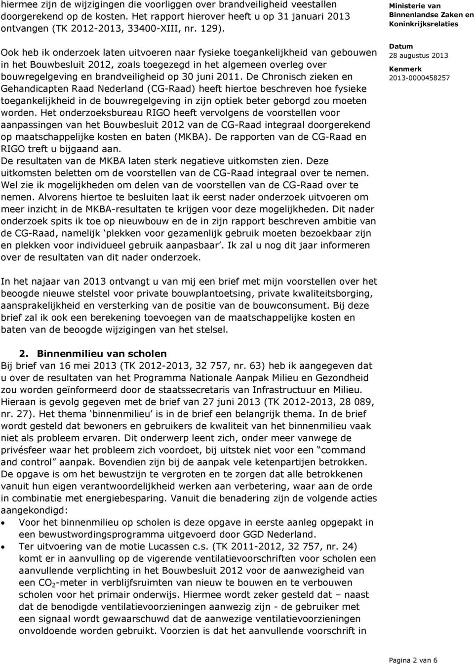 2011. De Chronisch zieken en Gehandicapten Raad Nederland (CG-Raad) heeft hiertoe beschreven hoe fysieke toegankelijkheid in de bouwregelgeving in zijn optiek beter geborgd zou moeten worden.